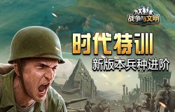 时代特训《战争与文明》新版本兵种进阶!