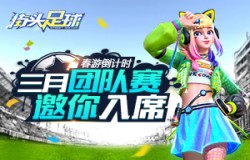 春游倒计时《街头足球》三月团队赛邀你入席