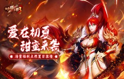 《放开那三国3》爱在初夏甜蜜来袭 海量福利点燃夏日激情