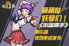  萌萌哒妖孽们！《街篮高手》俱乐部宠物系统发 
