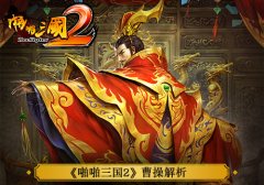  名将风云录！《啪啪三国2》曹操解析 